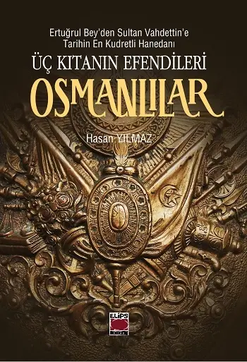 Ertuğrul Bey’den Sultan Vahdettin’e Tarihin En Kudretli Hanedanı - ÜÇ KITANIN EFENDİLERİ OSMANLILAR
