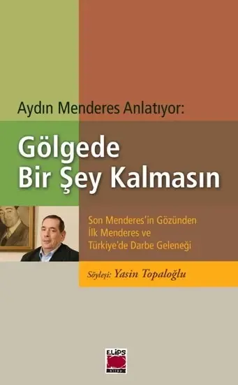 Gölgede Bir Şey Kalmasın Son Menderes'in Gözünden İlk Menderes ve Türkiye'de Darbe Geleneği