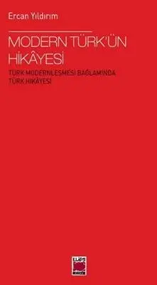 Modern Türkün Hikâyesi; Türk Modernleşmesi Bağlamında Türk Hikâyesi